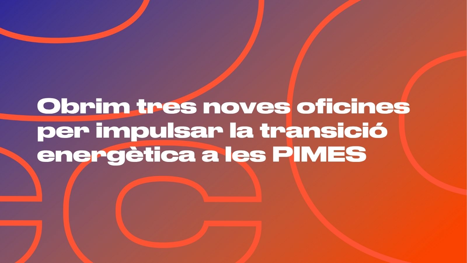 Obrim tres noves oficines per impulsar la transició energètica a les PIMES